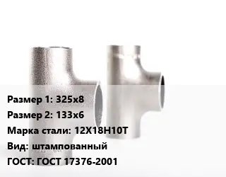 Тройник нержавеющий 325х8х133х6 Сталь: 12Х18Н10Т штампованный ГОСТ: ГОСТ 17376-2001